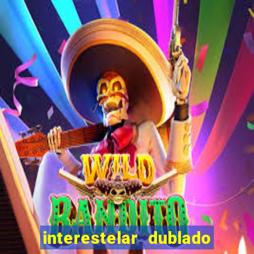 interestelar dublado 4k interestelar filme completo dublado